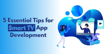 Essential Tips for Smart TV App Developement